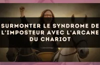 Surmonter le syndrome de l'imposteur avec l'arcane du Chariot