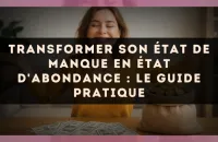Transformer son état de manque en état d'abondance : le guide pratique