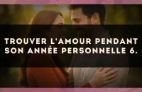 Trouver l'amour pendant son Année Personnelle 6.