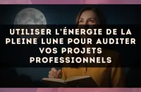 Utiliser l'énergie de la Pleine Lune pour auditer vos projets professionnels