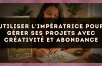 Utiliser l'Impératrice pour gérer ses projets avec créativité et abondance