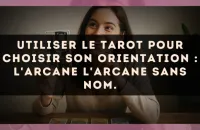 Utiliser le Tarot pour choisir son orientation : l'arcane L'Arcane sans nom.