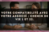 Votre compatibilité avec votre associé : Chemin de Vie 1 et 22.