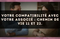Votre compatibilité avec votre associé : Chemin de Vie 11 et 22.