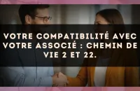 Votre compatibilité avec votre associé : Chemin de Vie 2 et 22.