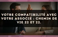 Votre compatibilité avec votre associé : Chemin de Vie 22 et 22.