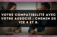 Votre compatibilité avec votre associé : Chemin de Vie 4 et 8.
