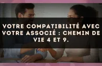 Votre compatibilité avec votre associé : Chemin de Vie 4 et 9.