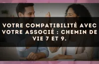 Votre compatibilité avec votre associé : Chemin de Vie 7 et 9.