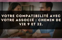 Votre compatibilité avec votre associé : Chemin de Vie 9 et 22.