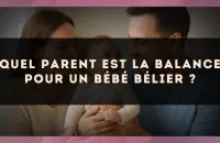 Quel parent est la Balance pour un bébé Bélier ?