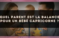 Quel parent est la Balance pour un bébé Capricorne ?
