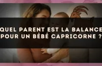 Quel parent est la Balance pour un bébé Capricorne ?