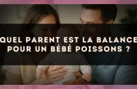 Quel parent est la Balance pour un bébé Poissons ?