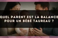 Quel parent est la Balance pour un bébé Taureau ?