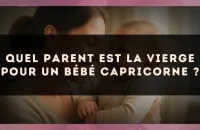 Quel parent est la Vierge pour un bébé Capricorne ?