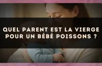 Quel parent est la Vierge pour un bébé Poissons ?