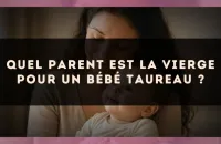Quel parent est la Vierge pour un bébé Taureau ?