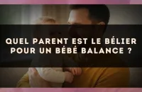 Quel parent est le Bélier pour un bébé Balance ?