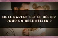 Quel parent est le Bélier pour un bébé Bélier ?