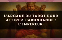 L'arcane du Tarot pour attirer l'abondance : L'Empereur.