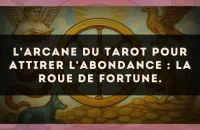 L'arcane du Tarot pour attirer l'abondance : La Roue de Fortune.