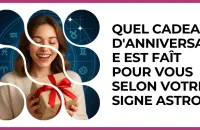 Test - Quel cadeau d'anniversaire est faît pour vous selon votre signe Astro ?