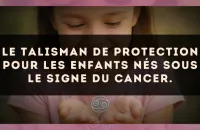 Le talisman de protection pour les enfants nés sous le signe du Cancer.