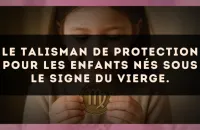 Le talisman de protection pour les enfants nés sous le signe du Vierge.