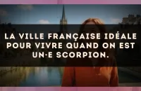 La ville française idéale pour vivre quand on est un·e Scorpion.