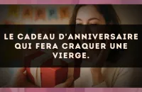 Le cadeau d'anniversaire qui fera craquer une Vierge.