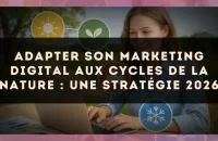 Adapter son marketing digital aux cycles de la nature : une stratégie 2026