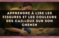 Apprendre à lire les fissures et les couleurs des cailloux sur son chemin