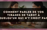 Comment parler de vos tirages de tarot à quelqu'un qui n'y croit pas