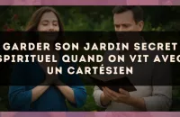 Garder son jardin secret spirituel quand on vit avec un cartésien