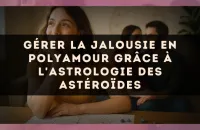 Gérer la jalousie en polyamour grâce à l'astrologie des astéroïdes