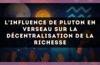 L'influence de Pluton en Verseau sur la décentralisation de la richesse