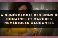 La numérologie des noms de domaines et marques numériques gagnantes