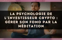 La psychologie de l'investisseur crypto : gérer son FOMO par la méditation