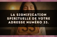 La signification spirituelle de votre adresse numéro 33.