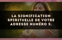 La signification spirituelle de votre adresse numéro 5.