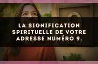 La signification spirituelle de votre adresse numéro 9.