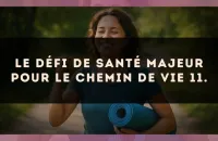 Le défi de santé majeur pour le Chemin de Vie 11.