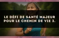 Le défi de santé majeur pour le Chemin de Vie 3.