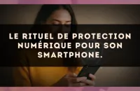 Le rituel de protection numérique pour son Smartphone.