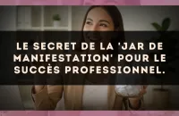 Le secret de la 'Jar de manifestation' pour le succès professionnel.