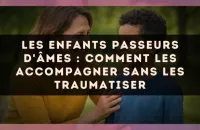 Les enfants passeurs d'âmes : comment les accompagner sans les traumatiser