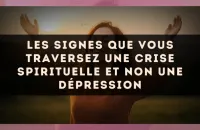 Les signes que vous traversez une crise spirituelle et non une dépression