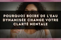 Pourquoi boire de l'eau dynamisée change votre clarté mentale