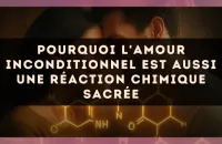 Pourquoi l'amour inconditionnel est aussi une réaction chimique sacrée
